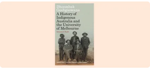 The book cover of "Dhoombak Goobgoowana – A history of Indigenous Australia and the University of Melbourne – Volume 1: Truth"